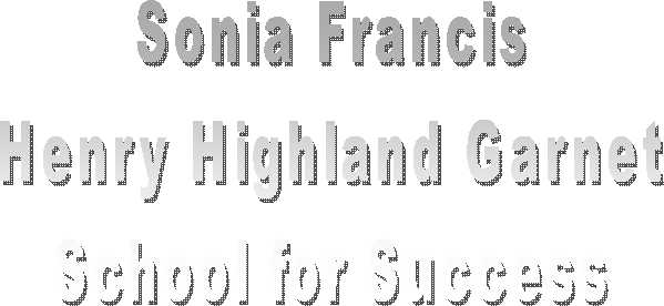Sonia Francis
Henry Highland Garnet
School for Success
