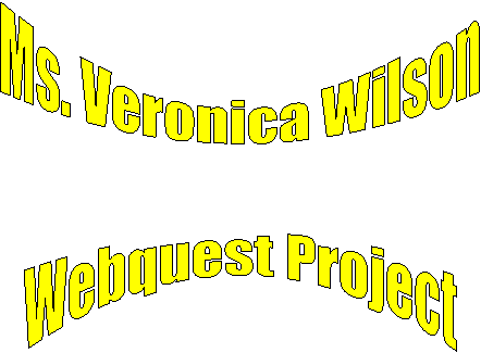 Ms. Veronica Wilson

Webquest Project
