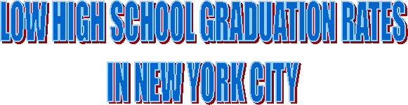 LOW HIGH SCHOOL GRADUATION RATES
IN NEW YORK CITY
