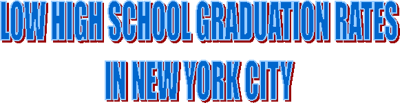 LOW HIGH SCHOOL GRADUATION RATES
IN NEW YORK CITY