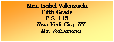 Text Box: Mrs. Isabel Valenzuela
Fifth Grade
P.S. 115
New York City, NY
Ms. Valenzuela

