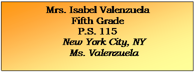 Text Box: Mrs. Isabel Valenzuela
Fifth Grade
P.S. 115
New York City, NY
Ms. Valenzuela