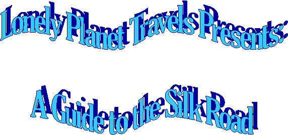 Lonely Planet Travels Presents:

A Guide to the Silk Road