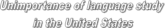 Unimportance of language study 
in the United States