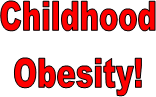 Childhood
Obesity!