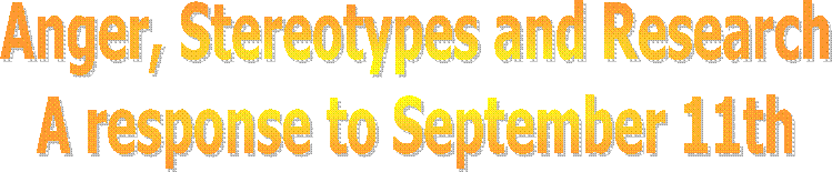 Anger, Stereotypes and Research
A response to September 11th