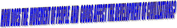 HOW DOES THE  MOVEMENT OF PEOPLE  AND  GOODS AFFECT THE DEVELOPMENT OF CIVILIZATIONS?