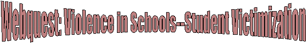 Webquest: Violence in Schools--Student Victimization
