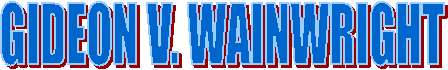 GIDEON V. WAINWRIGHT
